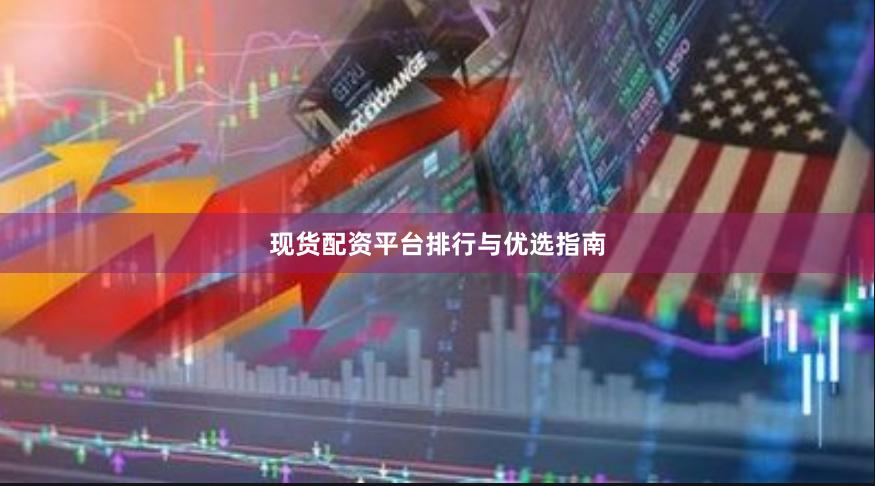 现货配资平台排行与优选指南