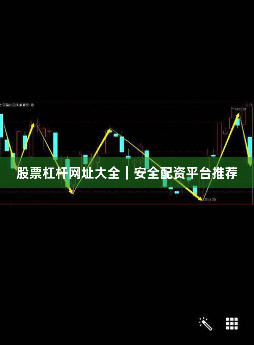 股票杠杆网址大全｜安全配资平台推荐