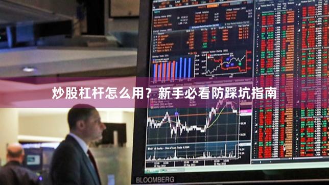 炒股杠杆怎么用？新手必看防踩坑指南