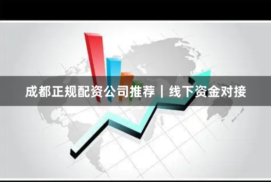 成都正规配资公司推荐｜线下资金对接
