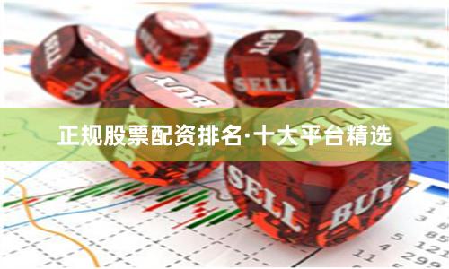 正规股票配资排名·十大平台精选