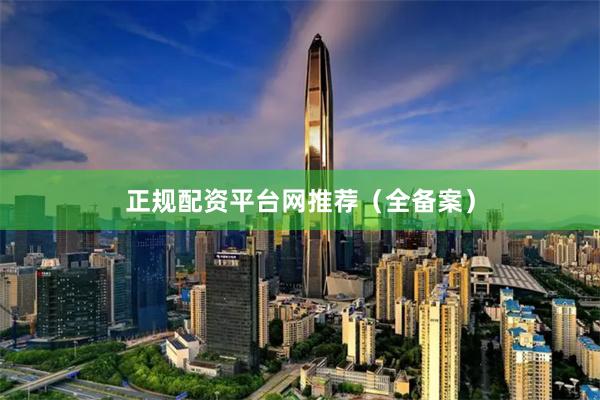 正规配资平台网推荐（全备案）