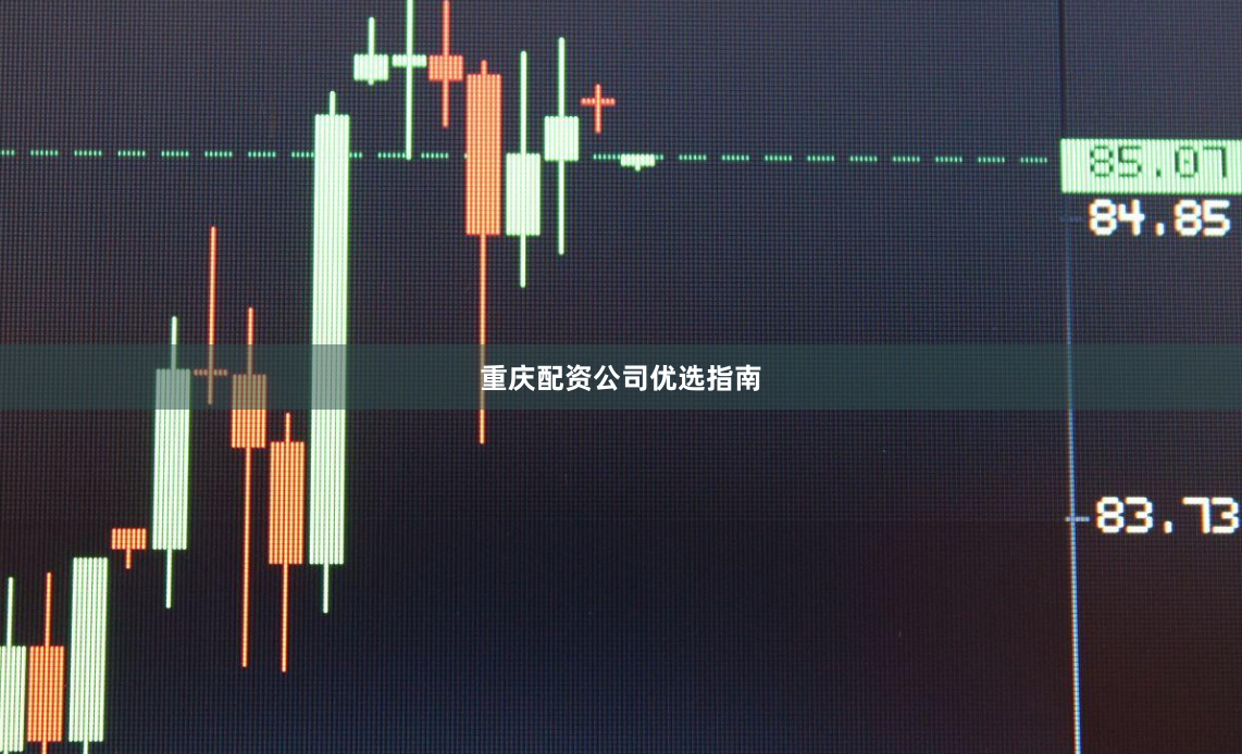 重庆配资公司优选指南
