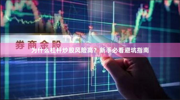 为什么杠杆炒股风险高？新手必看避坑指南