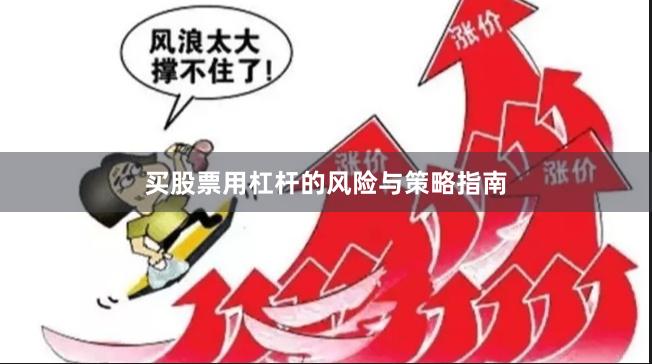 买股票用杠杆的风险与策略指南