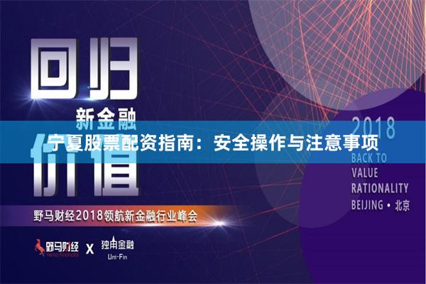 宁夏股票配资指南：安全操作与注意事项